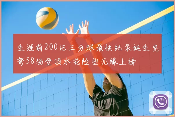 生涯前200记三分球最快纪录诞生克弩58场登顶水花险些无缘上榜