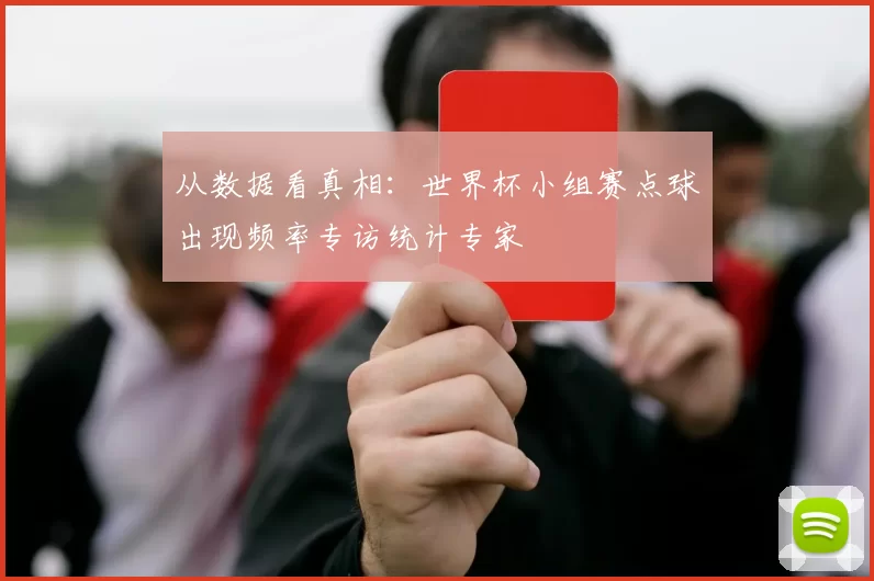 从数据看真相：世界杯小组赛点球出现频率专访统计专家