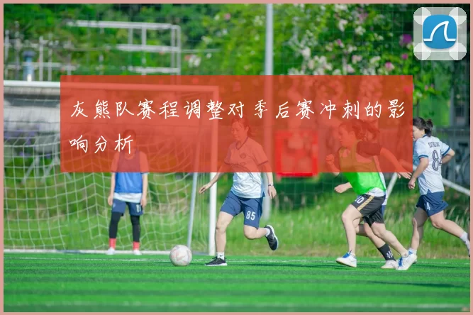 灰熊队赛程调整对季后赛冲刺的影响分析