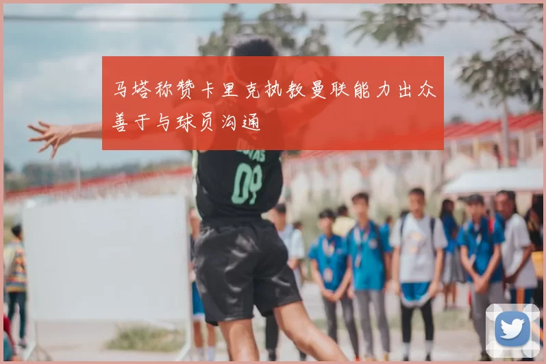 马塔称赞卡里克执教曼联能力出众善于与球员沟通
