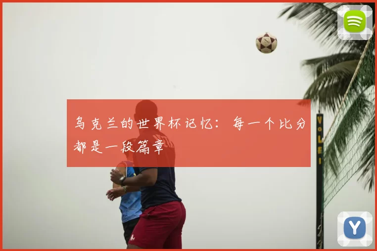 乌克兰的世界杯记忆：每一个比分都是一段篇章