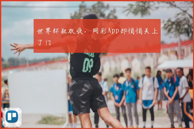 世界杯狂欢夜，网彩App却悄悄关上了门