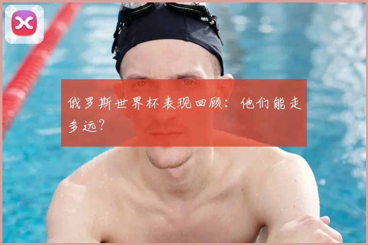 俄罗斯世界杯表现回顾：他们能走多远？