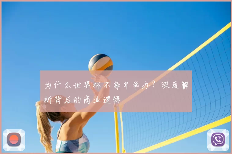 为什么世界杯不每年举办？深度解析背后的商业逻辑