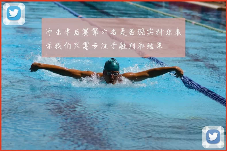 冲击季后赛第六名是否现实科尔表示我们只需专注于胜利和结果