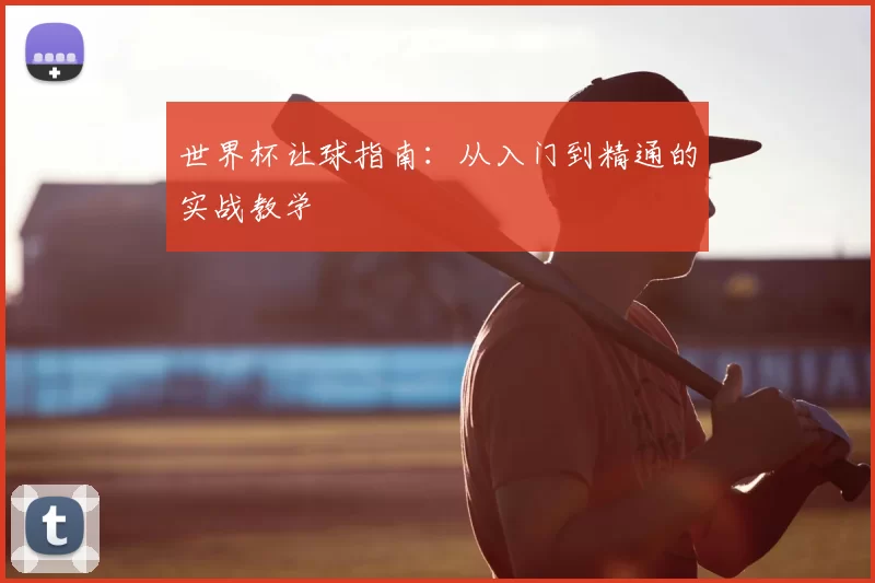 世界杯让球指南：从入门到精通的实战教学