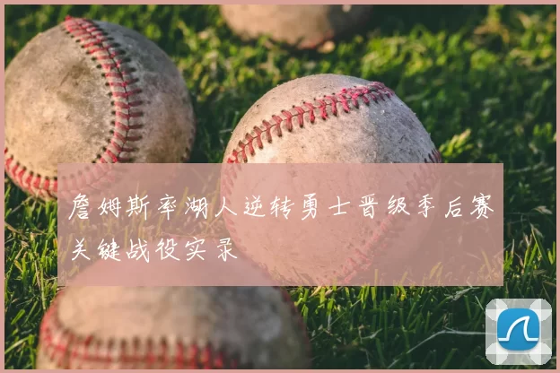 詹姆斯率湖人逆转勇士晋级季后赛关键战役实录