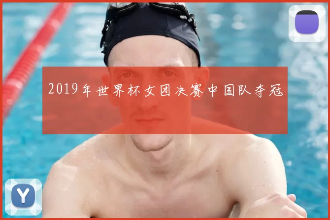2019年世界杯女团决赛中国队夺冠